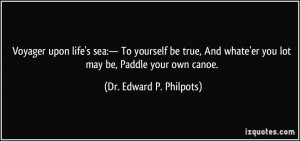 ... 'er you lot may be, Paddle your own canoe. - Dr. Edward P. Philpots