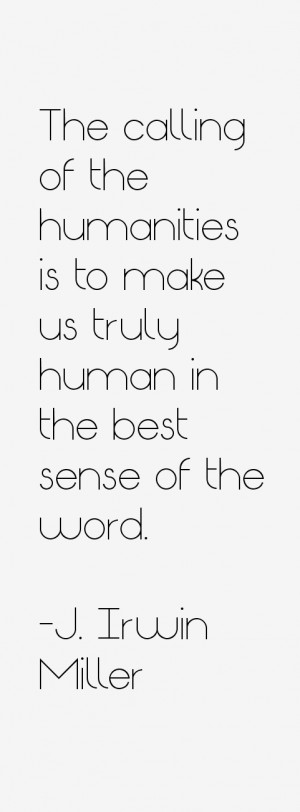 humanities is to make us truly human in the best sense of the word