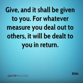 Bible - Give, and it shall be given to you. For whatever measure you ...