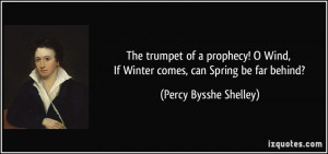 The trumpet of a prophecy! O Wind, If Winter comes, can Spring be far ...