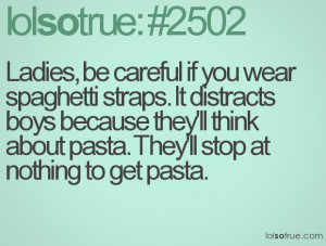 Ladies, be careful if you wear spaghetti straps. It distracts boys ...