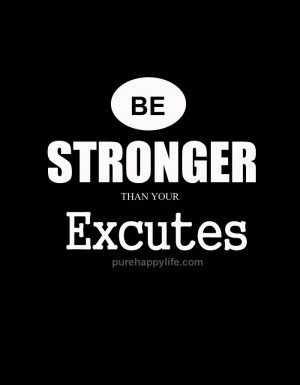 Positive Quotes: Be stronger than your excuses…