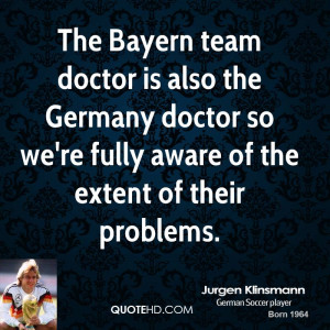 The Bayern team doctor is also the Germany doctor so we're fully aware ...