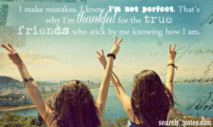 know I'm not perfect. That's why I'm thankful for the true friends ...