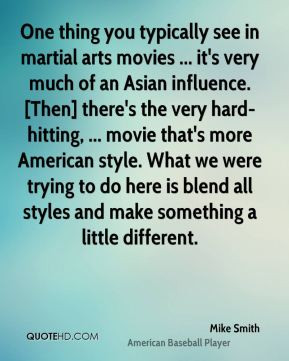 Mike Smith - One thing you typically see in martial arts movies ... it ...