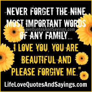 ... of any family- I love you, You are beautiful and Please forgive me