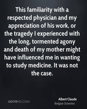 Albert Claude - This familiarity with a respected physician and my ...