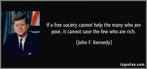 If a free society cannot help the many who are poor, it cannot save ...