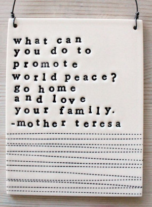 ... family promotes peace… yes. yes it does. || plaque mother teresa