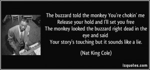 The buzzard told the monkey You're chokin' me Release your hold and I ...