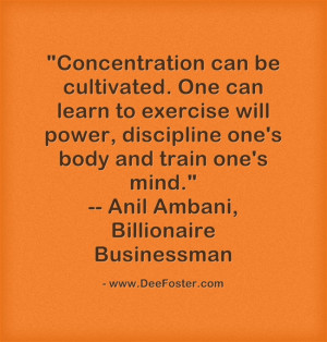 Concentration can be cultivated. One can learn to exercise will power ...