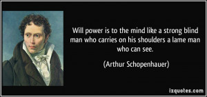 ... carries on his shoulders a lame man who can see. - Arthur Schopenhauer