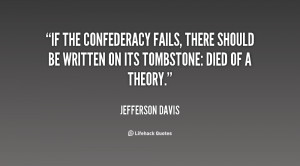 If the Confederacy fails, there should be written on its tombstone ...