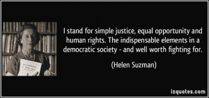 ... in a democratic society - and well worth fighting for. - Helen Suzman