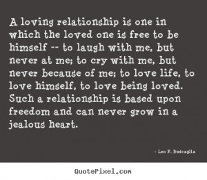 Leo F. Buscaglia Quotes - A loving relationship is one in which the ...