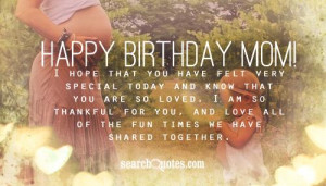Happy Birthday mom! I hope that you have felt very special today and ...