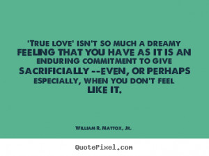 Love quotes - 'true love' isn't so much a dreamy feeling that you have ...