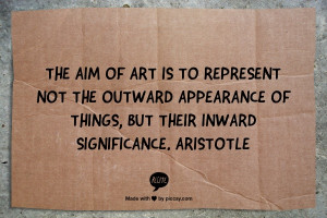 The aim of art is to represent not the outward appearance of things ...