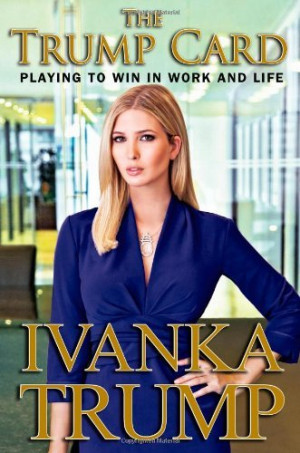 ... life experiences. Here an excerpt form The Trump Card by Ivanka Trump