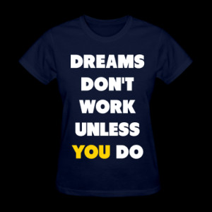 Dreams Don't Work Unless You Do Women's T-Shirts