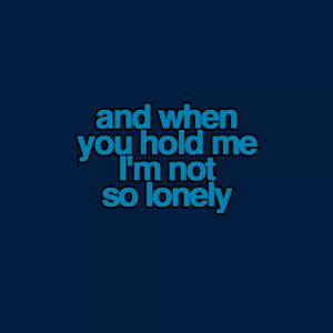 :When you hold me, I’m not so lonely | FOLLOW BEST LOVE QUOTES ...