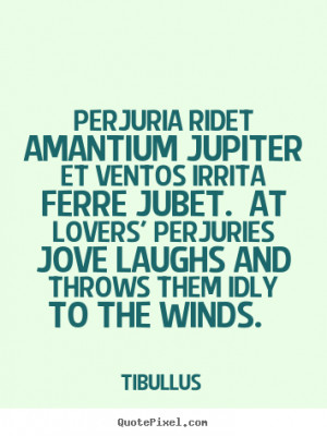 Quotes about love Perjuria ridet amantium jupiter et ventos irrita