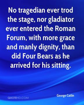 No tragedian ever trod the stage, nor gladiator ever entered the Roman ...