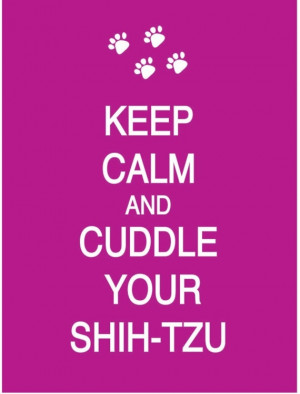 Keep Calm and Cuddle Your ShihTzu