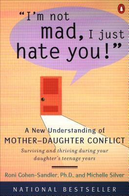 ... Mad, I Just Hate You!: A New Understanding of Mother-Daughter Conflict