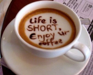 Life Is Short,Enjoy Ur Coffee ~ Inspirational Quote