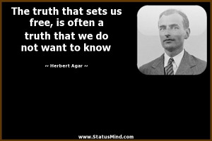 The truth that sets us free, is often a truth that we do not want to ...