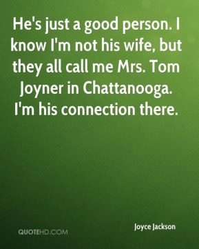 ... his wife, but they all call me Mrs. Tom Joyner in Chattanooga. I'm his