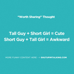 Tall Guy + Short Girl = Cute Short Guy + Tall Girl = Awkward