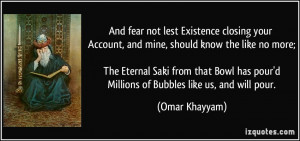 ... Saki from that Bowl has pour'd Millions of Bubbles like us, and will