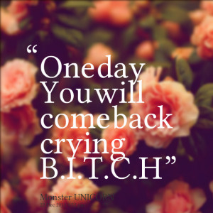 Quotes Picture: one day you will come back crying beeeeeep