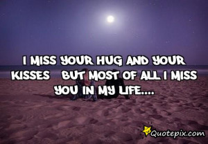 miss your hug and your kisses , but most of all I miss you in my ...