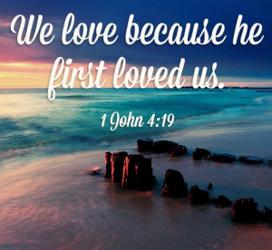 We Love Becaue He First Loved Us - Bible Quote