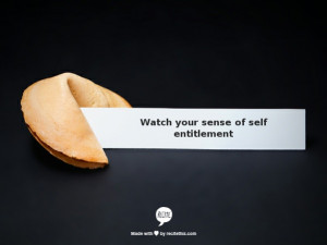Watch your sense of self entitlement as the world teaches today...it ...