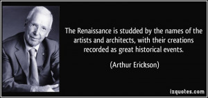 ... their creations recorded as great historical events. - Arthur Erickson
