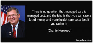 There is no question that managed care is managed cost, and the idea ...