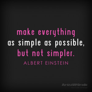Make everything as simple as possible, but not simpler.