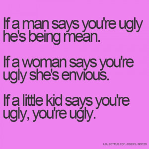 ... re ugly she's envious. If a little kid says you're ugly, you're ugly