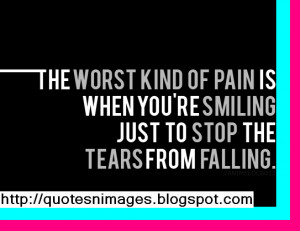 ... of pain is when you are smiling just to stop the tears from falling