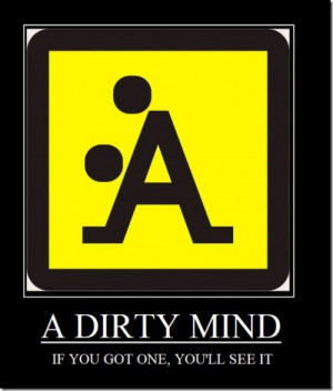 If You Have A Dirty Mind , You Will See It