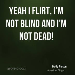 Dolly Parton - Yeah I flirt, I'm not blind and I'm not dead!
