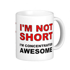Im Awesome Quotes And Sayings I'm not short i'm concentrated