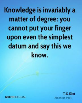 Knowledge is invariably a matter of degree: you cannot put your finger ...