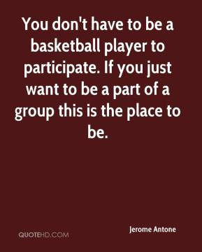 You don't have to be a basketball player to participate. If you just ...