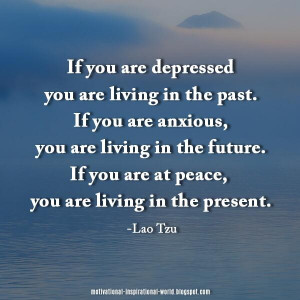 ... you are anxious, you are living in the future. If you are at peace