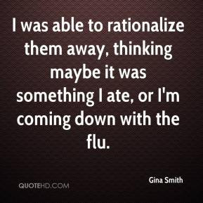 was able to rationalize them away, thinking maybe it was something I ...